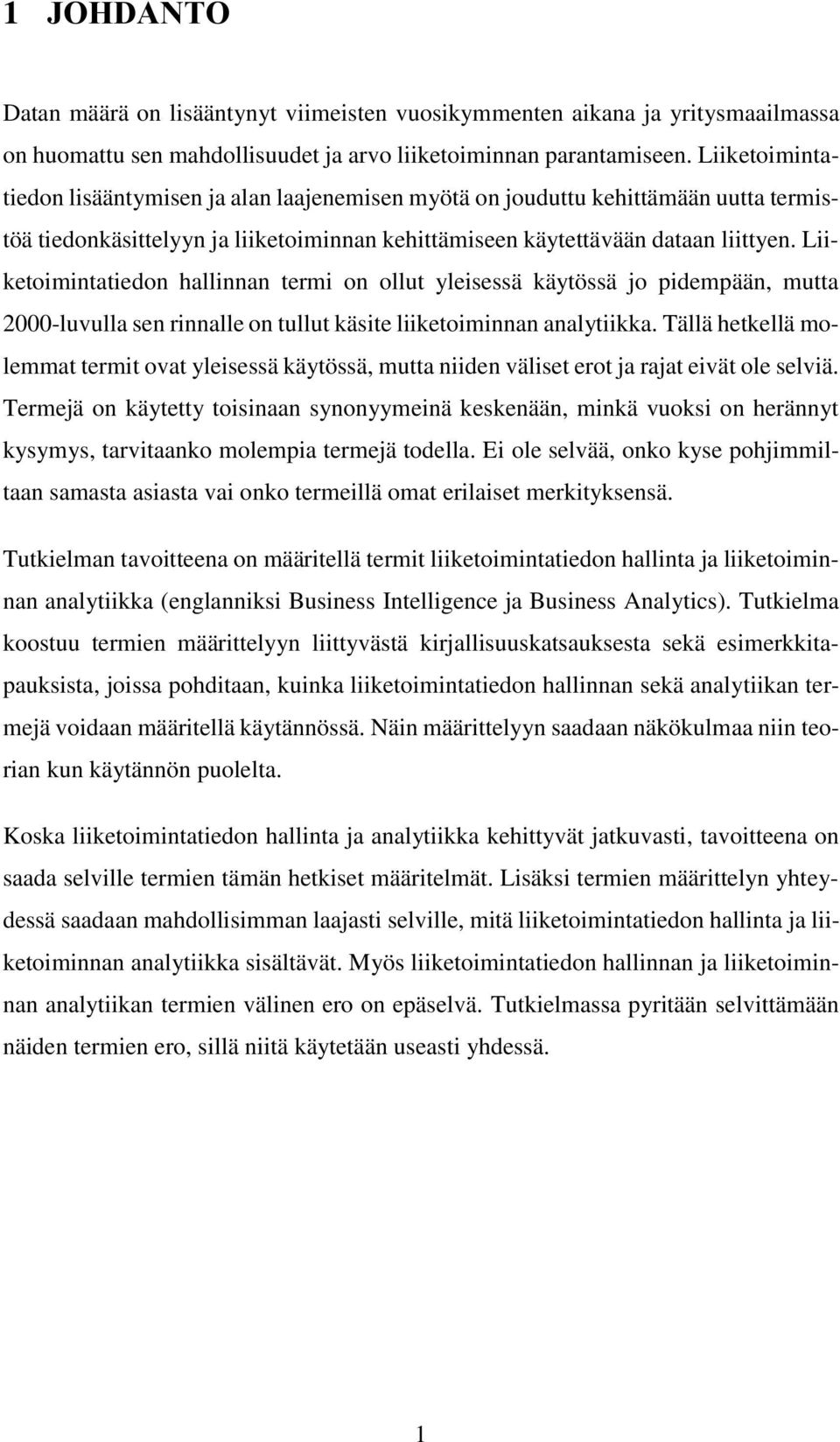 Liiketoimintatiedon hallinnan termi on ollut yleisessä käytössä jo pidempään, mutta 2000-luvulla sen rinnalle on tullut käsite liiketoiminnan analytiikka.