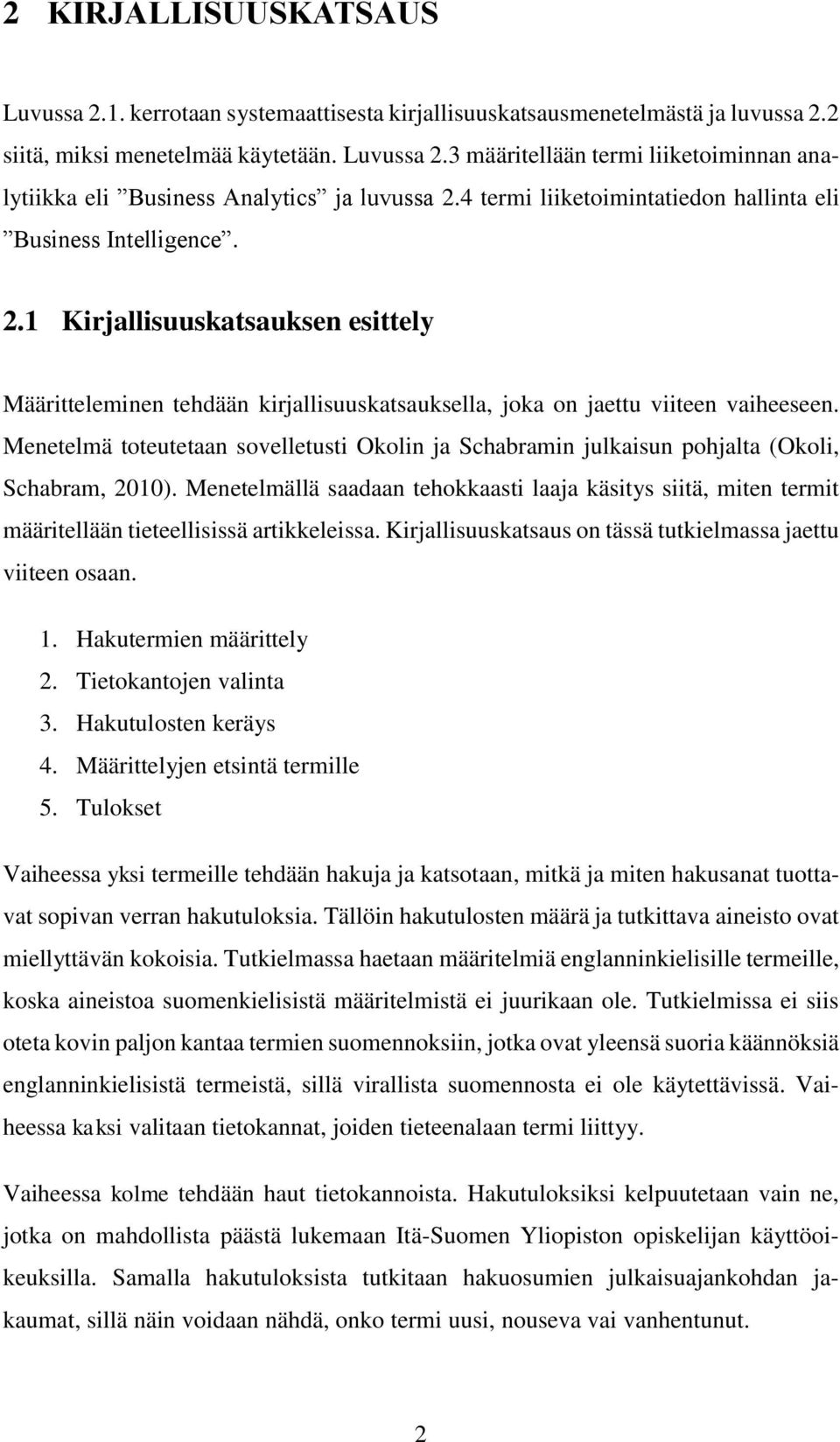 Menetelmä toteutetaan sovelletusti Okolin ja Schabramin julkaisun pohjalta (Okoli, Schabram, 2010).