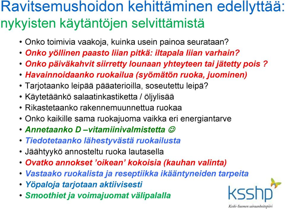 Käytetäänkö salaatinkastiketta / öljylisää Rikastetaanko rakennemuunnettua ruokaa Onko kaikille sama ruokajuoma vaikka eri energiantarve Annetaanko D vitamiinivalmistetta Tiedotetaanko