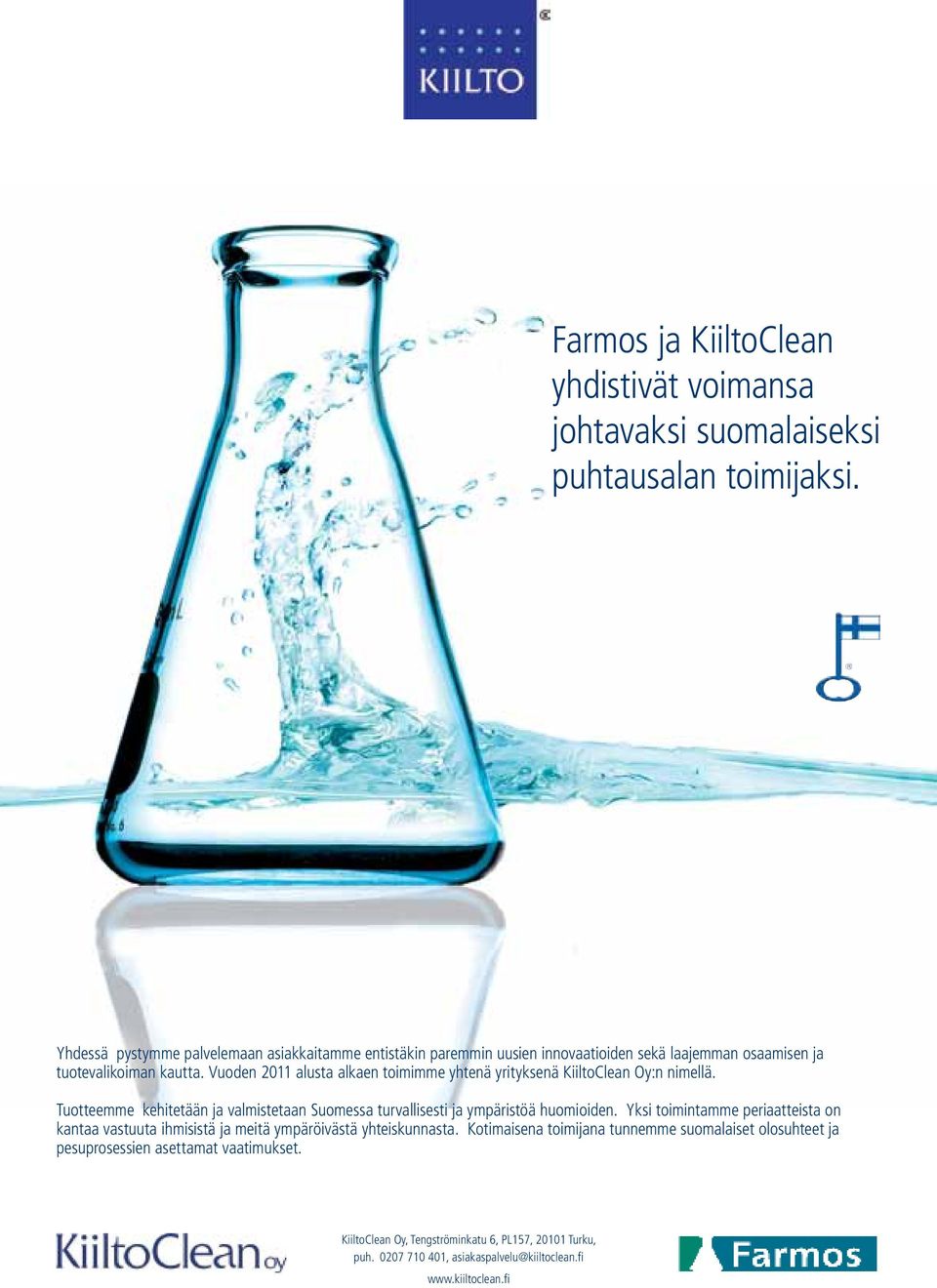 Vuoden 2011 alusta alkaen toimimme yhtenä yrityksenä KiiltoClean Oy:n nimellä. Tuotteemme kehitetään ja valmistetaan Suomessa turvallisesti ja ympäristöä huomioiden.