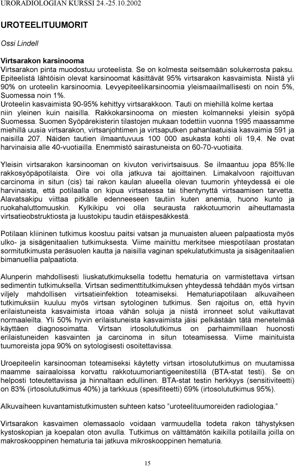 Uroteelin kasvaimista 90-95% kehittyy virtsarakkoon. Tauti on miehillä kolme kertaa niin yleinen kuin naisilla. Rakkokarsinooma on miesten kolmanneksi yleisin syöpä Suomessa.