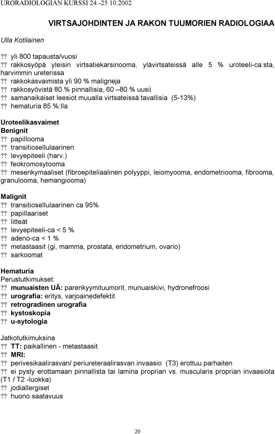 ? papillooma?? transitiosellulaarinen?? levyepiteeli (harv.)?? feokromosytooma?? mesenkymaaliset (fibroepiteliaalinen polyyppi, leiomyooma, endometriooma, fibrooma, granulooma, hemangiooma) Malignit?