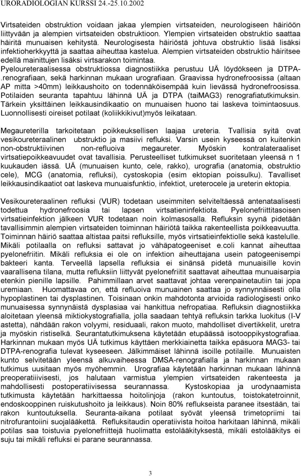 Alempien virtsateiden obstruktio häiritsee edellä mainittujen lisäksi virtsarakon toimintaa. Pyeloureteraalisessa obstruktiossa diagnostiikka perustuu UÄ löydökseen ja DTPA-.