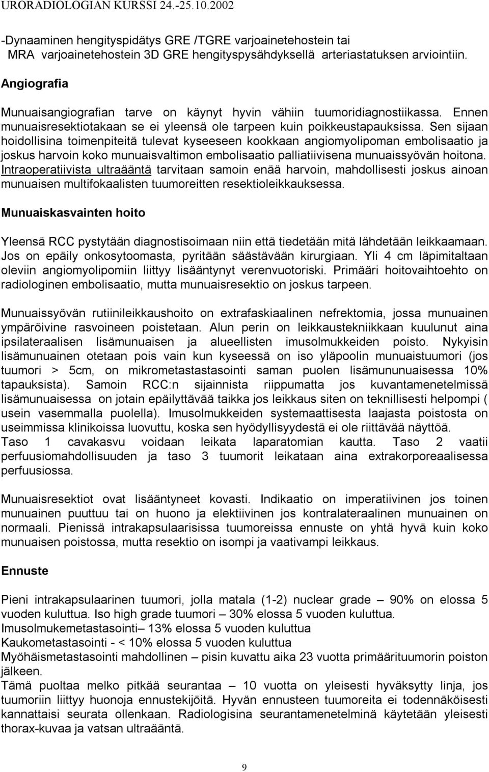 Sen sijaan hoidollisina toimenpiteitä tulevat kyseeseen kookkaan angiomyolipoman embolisaatio ja joskus harvoin koko munuaisvaltimon embolisaatio palliatiivisena munuaissyövän hoitona.