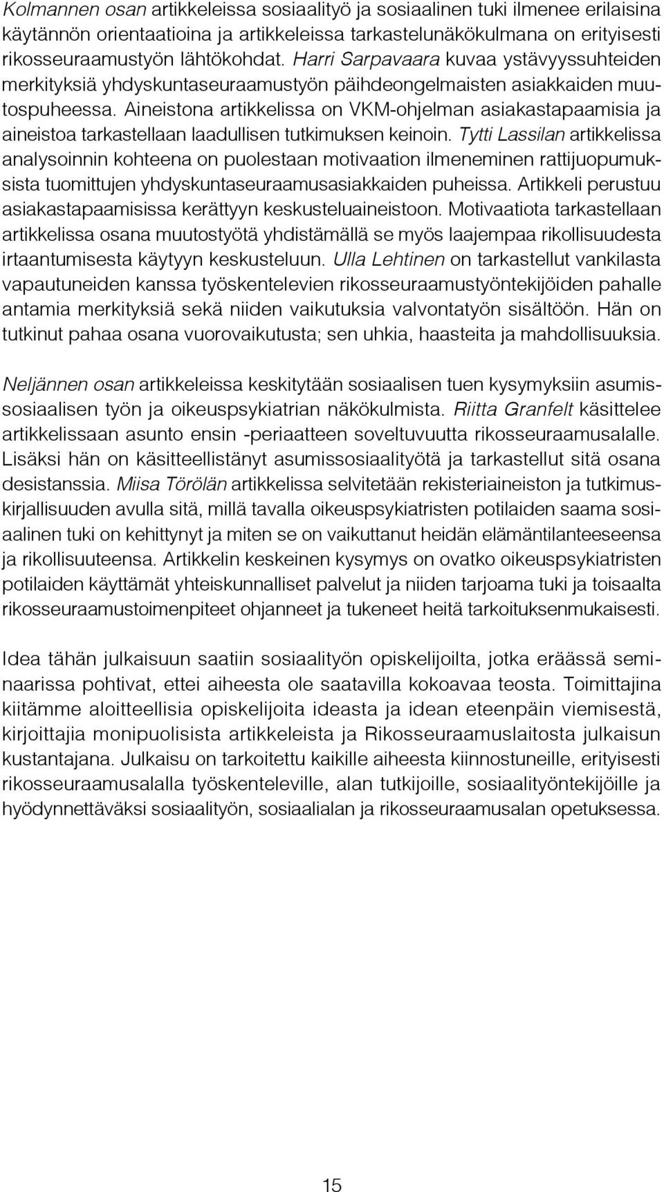 Aineistona artikkelissa on VKM-ohjelman asiakastapaamisia ja aineistoa tarkastellaan laadullisen tutkimuksen keinoin.