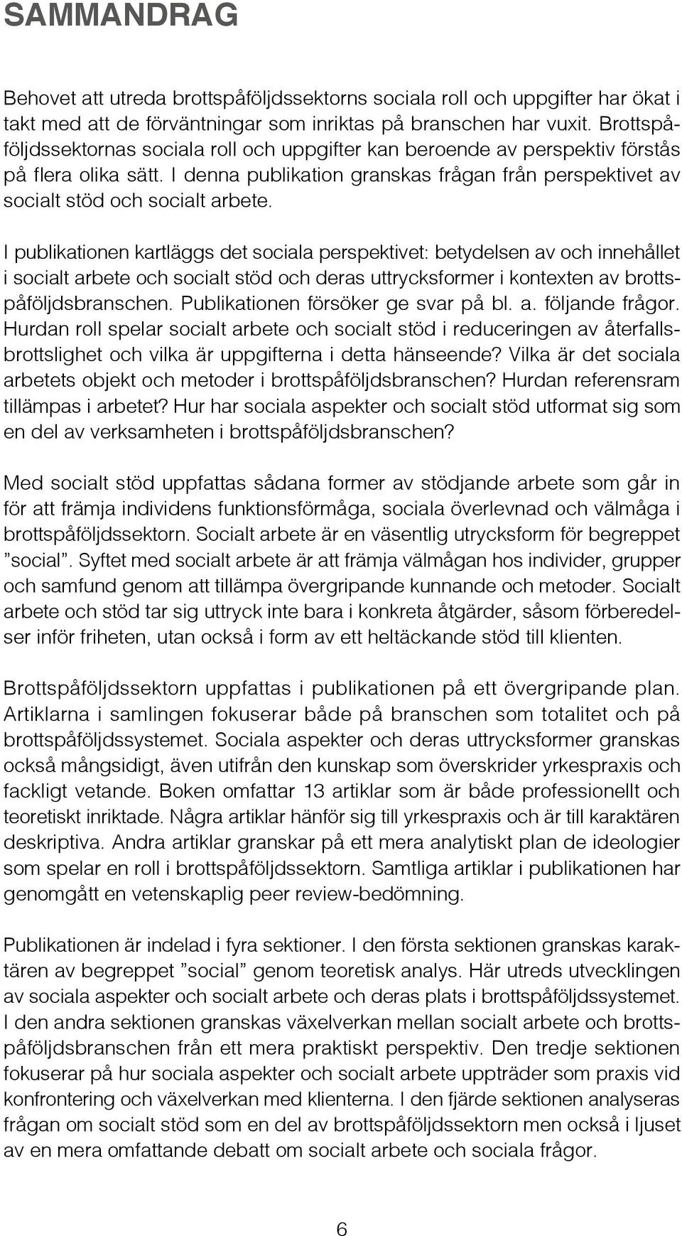 I publikationen kartläggs det sociala perspektivet: betydelsen av och innehållet i socialt arbete och socialt stöd och deras uttrycksformer i kontexten av brottspåföljdsbranschen.