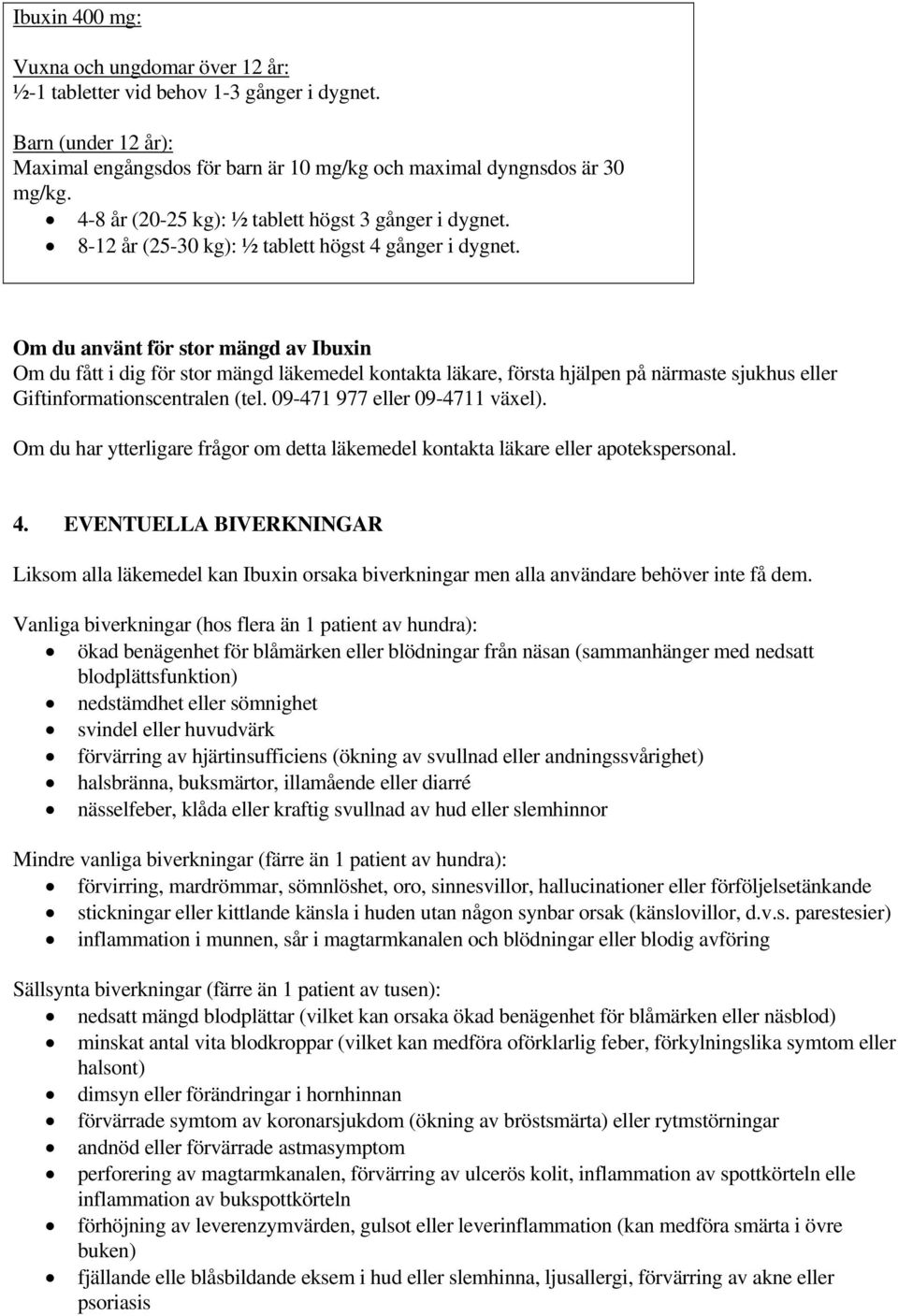 Om du använt för stor mängd av Ibuxin Om du fått i dig för stor mängd läkemedel kontakta läkare, första hjälpen på närmaste sjukhus eller Giftinformationscentralen (tel.