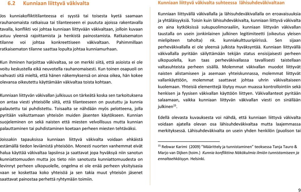 Pahimmillaan ratkaisematon tilanne saattaa lopulta johtaa kunniamurhaan. Kun ihminen harjoittaa väkivaltaa, se on merkki siitä, että asioista ei ole voitu keskustella eikä neuvotella rauhanomaisesti.