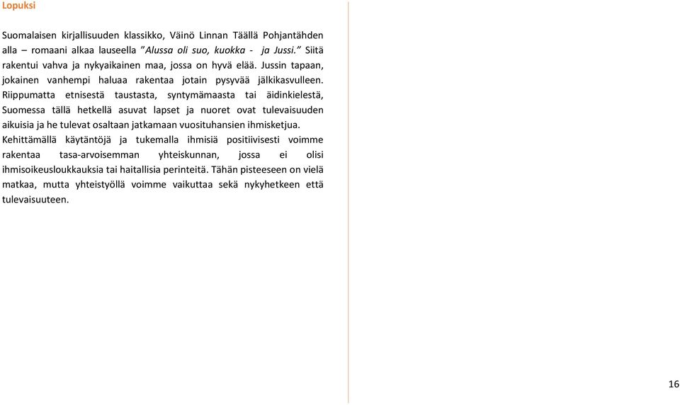 Riippumatta etnisestä taustasta, syntymämaasta tai äidinkielestä, Suomessa tällä hetkellä asuvat lapset ja nuoret ovat tulevaisuuden aikuisia ja he tulevat osaltaan jatkamaan vuosituhansien