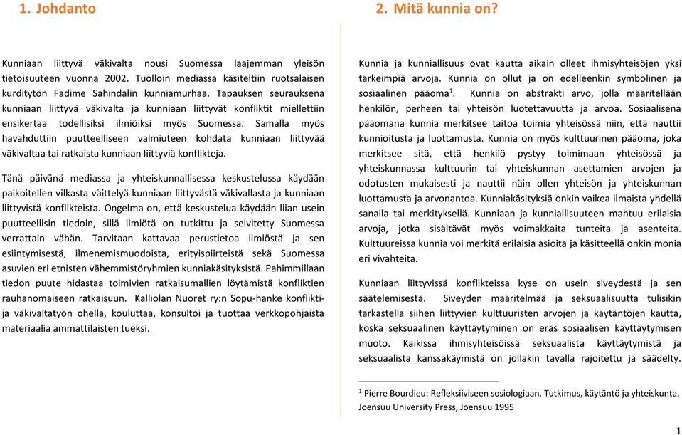 Tapauksen seurauksena kunniaan liittyvä väkivalta ja kunniaan liittyvät konfliktit miellettiin ensikertaa todellisiksi ilmiöiksi myös Suomessa.