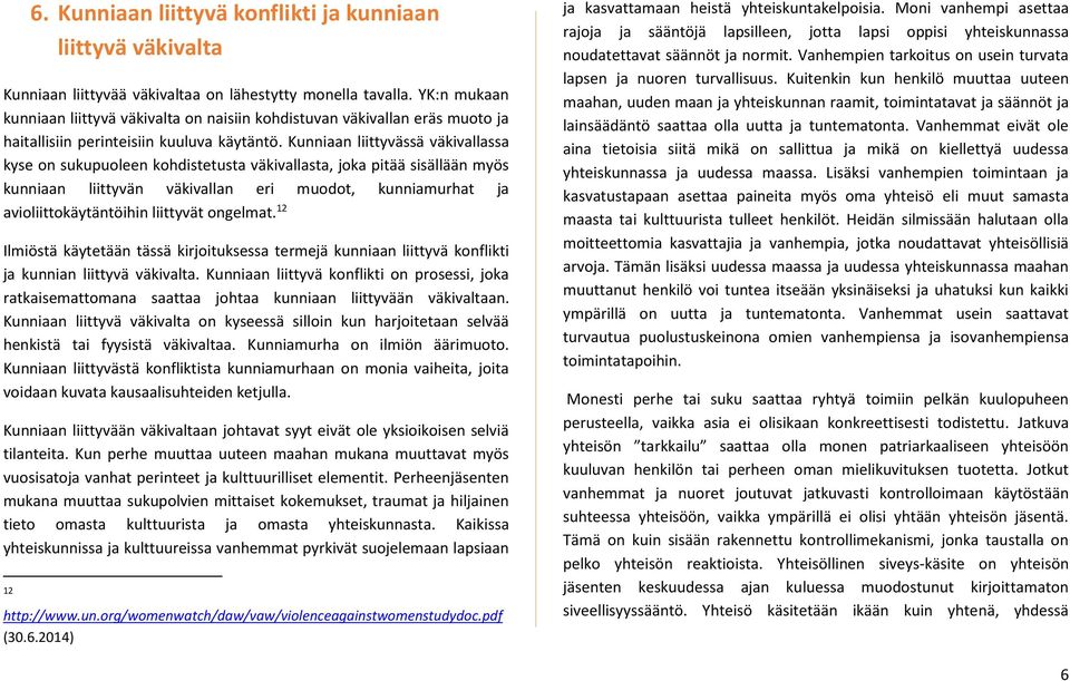 Kunniaan liittyvässä väkivallassa kyse on sukupuoleen kohdistetusta väkivallasta, joka pitää sisällään myös kunniaan liittyvän väkivallan eri muodot, kunniamurhat ja avioliittokäytäntöihin liittyvät