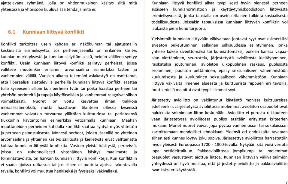 Jos perheenjäsenillä on erilainen käsitys kunnian merkityksestä ja kunnian säilyttämisestä, heidän välilleen syntyy konflikti.