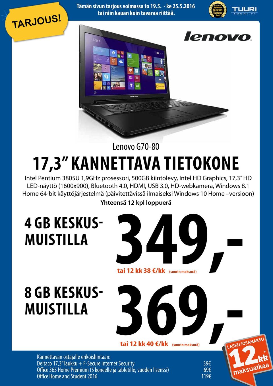 1 Home 64-bit käyttöjärjestelmä (päivitettävissä ilmaiseksi Windows 10 Home versioon) tai 12 kk 38 /kk (suurin maksurä) 369,- Yhteensä 12 kpl loppuerä 349,- 8