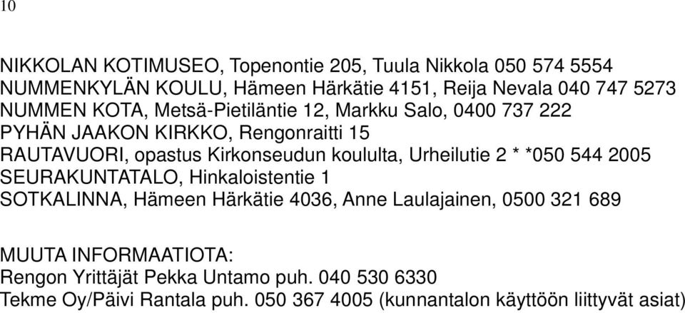 koululta, Urheilutie 2 * *050 544 2005 SEURAKUNTATALO, Hinkaloistentie 1 SOTKALINNA, Hämeen Härkätie 4036, Anne Laulajainen, 0500 321 689