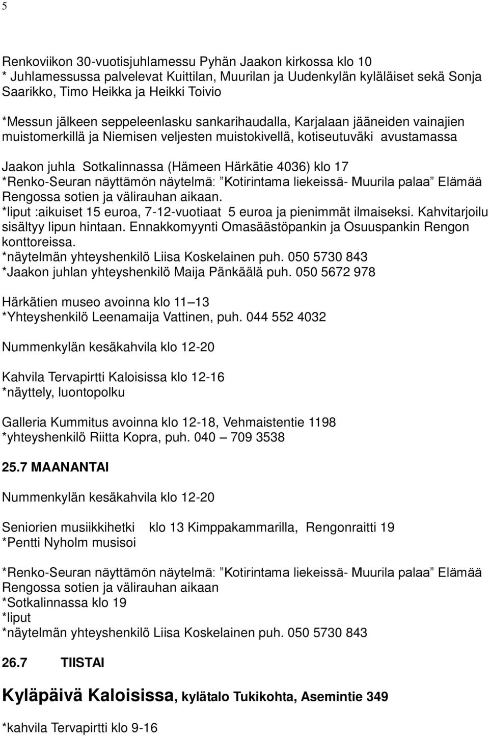 klo 17 *Renko-Seuran näyttämön näytelmä: Kotirintama liekeissä- Muurila palaa Elämää Rengossa sotien ja välirauhan aikaan. *liput :aikuiset 15 euroa, 7-12-vuotiaat 5 euroa ja pienimmät ilmaiseksi.