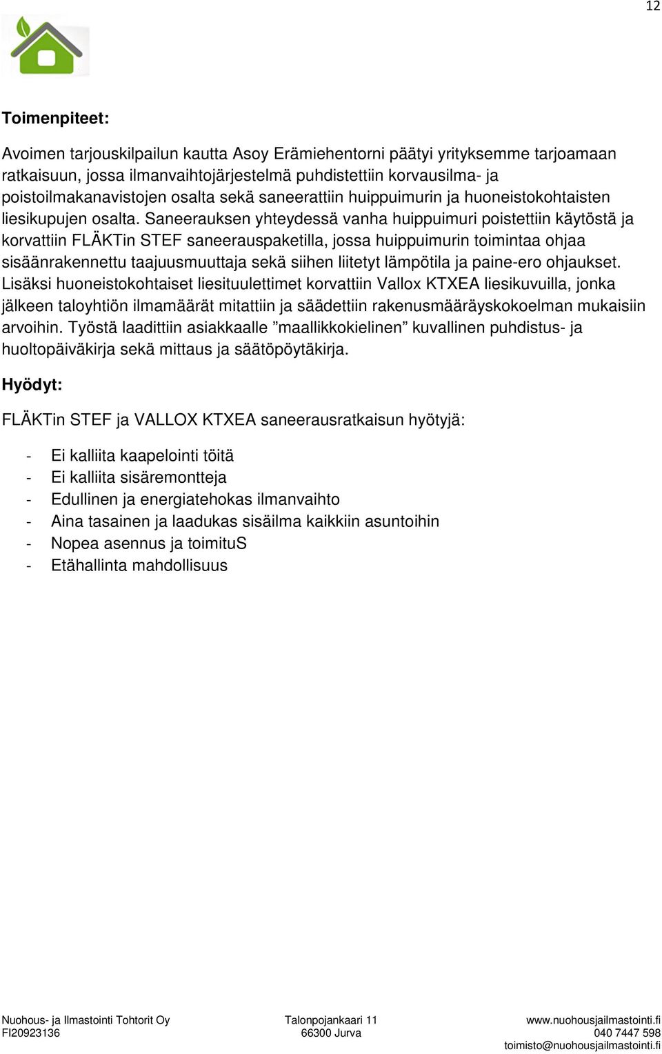 Saneerauksen yhteydessä vanha huippuimuri poistettiin käytöstä ja korvattiin FLÄKTin STEF saneerauspaketilla, jossa huippuimurin toimintaa ohjaa sisäänrakennettu taajuusmuuttaja sekä siihen liitetyt