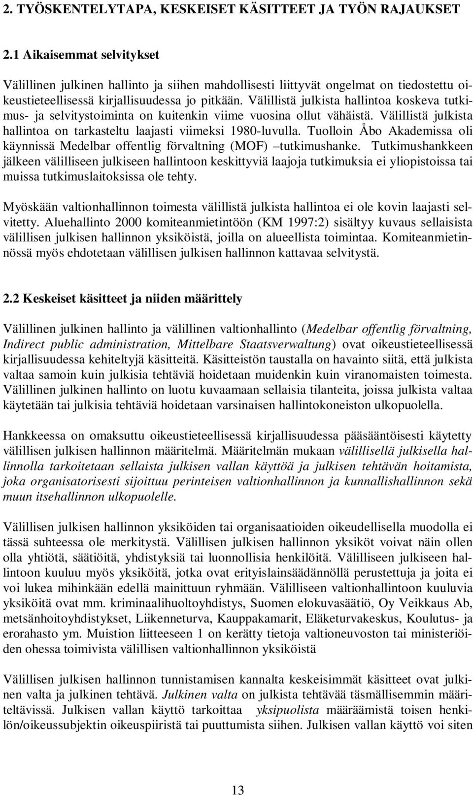 Välillistä julkista hallintoa koskeva tutkimus- ja selvitystoiminta on kuitenkin viime vuosina ollut vähäistä. Välillistä julkista hallintoa on tarkasteltu laajasti viimeksi 1980-luvulla.