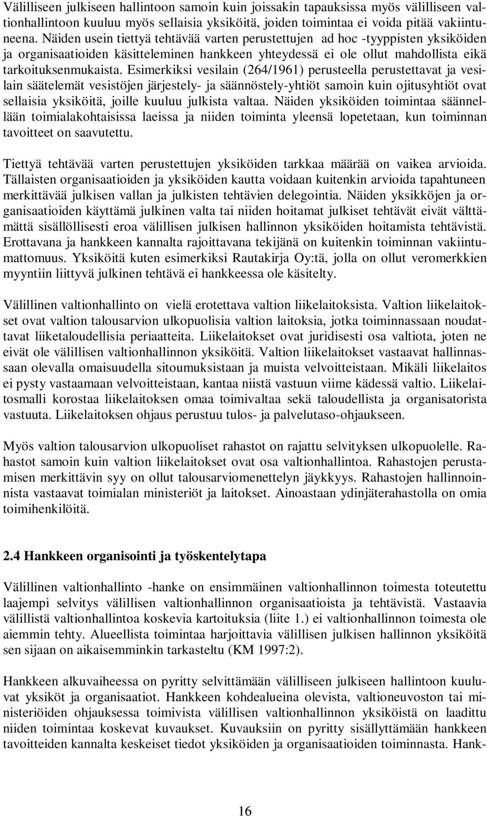 Esimerkiksi vesilain (264/1961) perusteella perustettavat ja vesilain säätelemät vesistöjen järjestely- ja säännöstely-yhtiöt samoin kuin ojitusyhtiöt ovat sellaisia yksiköitä, joille kuuluu julkista