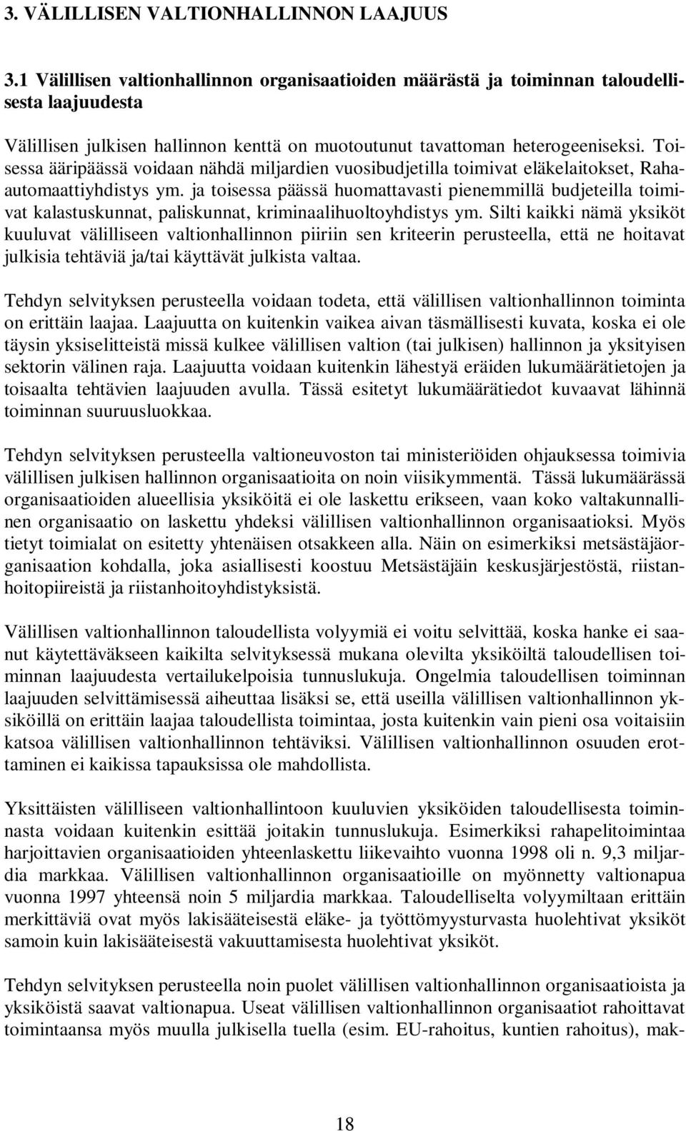 Toisessa ääripäässä voidaan nähdä miljardien vuosibudjetilla toimivat eläkelaitokset, Rahaautomaattiyhdistys ym.