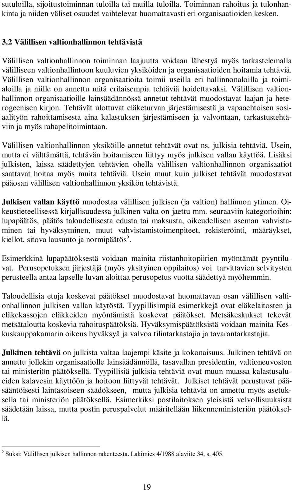 hoitamia tehtäviä. Välillisen valtionhallinnon organisaatioita toimii useilla eri hallinnonaloilla ja toimialoilla ja niille on annettu mitä erilaisempia tehtäviä hoidettavaksi.