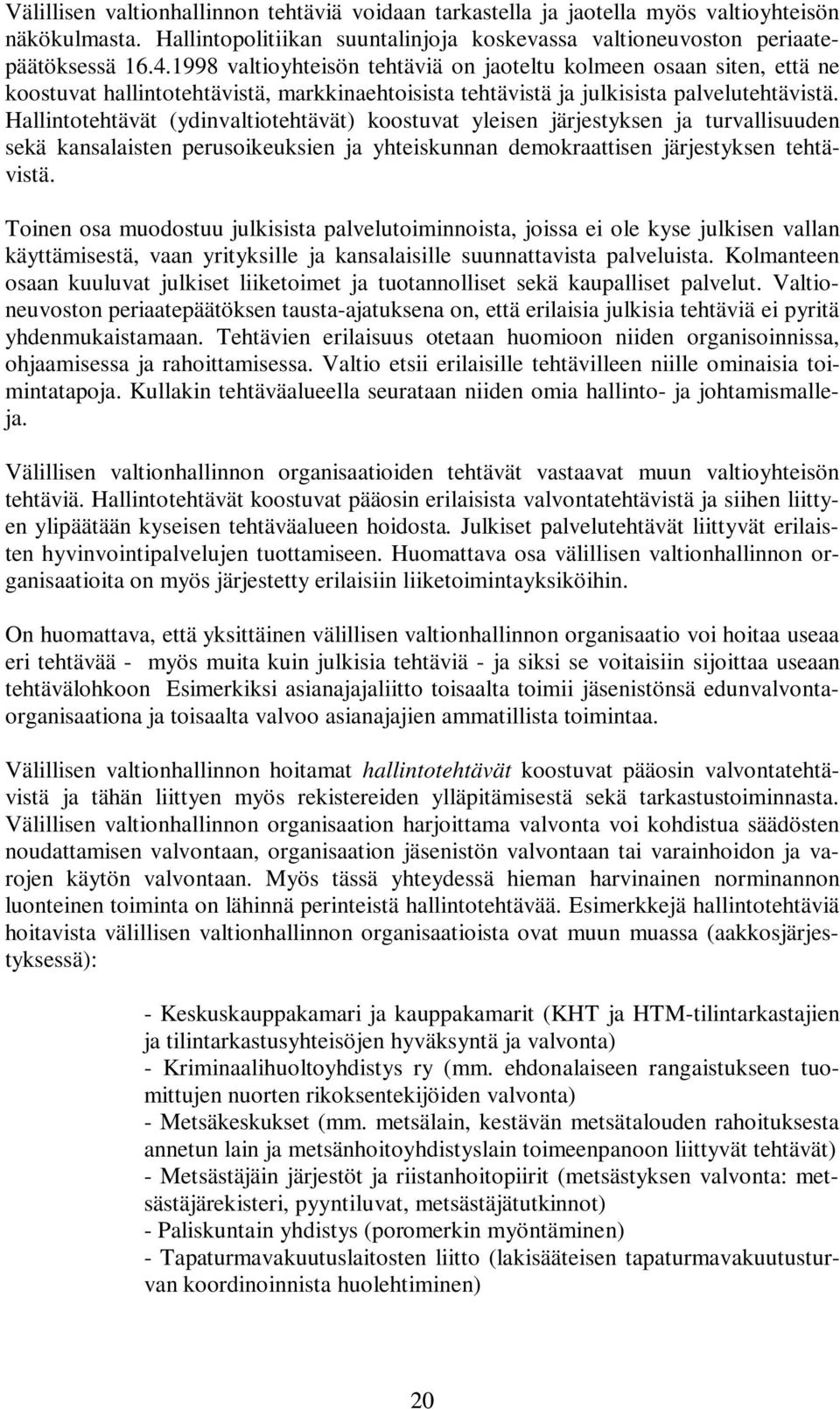 Hallintotehtävät (ydinvaltiotehtävät) koostuvat yleisen järjestyksen ja turvallisuuden sekä kansalaisten perusoikeuksien ja yhteiskunnan demokraattisen järjestyksen tehtävistä.