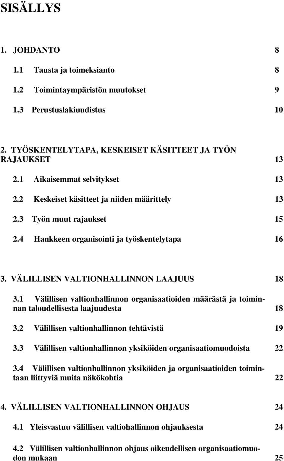 1 Välillisen valtionhallinnon organisaatioiden määrästä ja toiminnan taloudellisesta laajuudesta 18 3.2 Välillisen valtionhallinnon tehtävistä 19 3.