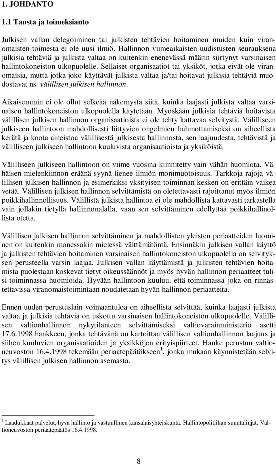 Sellaiset organisaatiot tai yksiköt, jotka eivät ole viranomaisia, mutta jotka joko käyttävät julkista valtaa ja/tai hoitavat julkisia tehtäviä muodostavat ns. välillisen julkisen hallinnon.