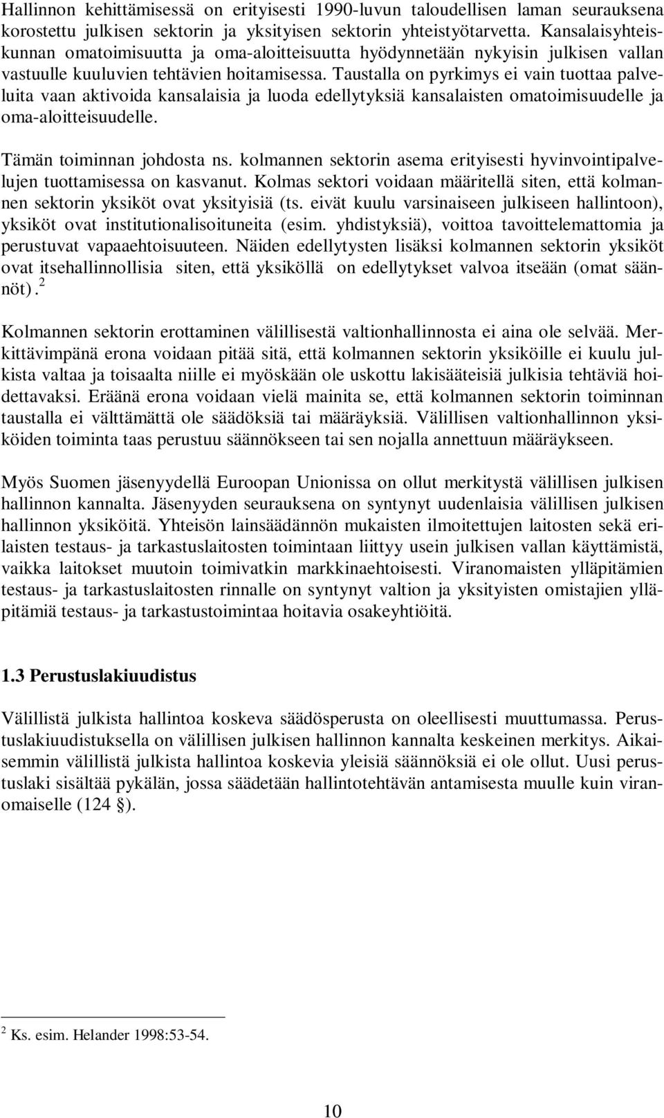 Taustalla on pyrkimys ei vain tuottaa palveluita vaan aktivoida kansalaisia ja luoda edellytyksiä kansalaisten omatoimisuudelle ja oma-aloitteisuudelle. Tämän toiminnan johdosta ns.