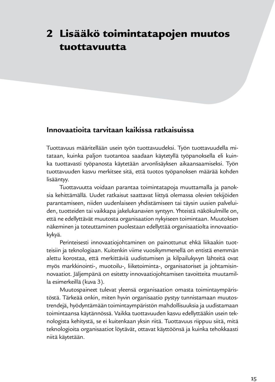 Työn tuottavuuden kasvu merkitsee sitä, että tuotos työpanoksen määrää kohden lisääntyy. Tuottavuutta voidaan parantaa toimintatapoja muuttamalla ja panoksia kehittämällä.