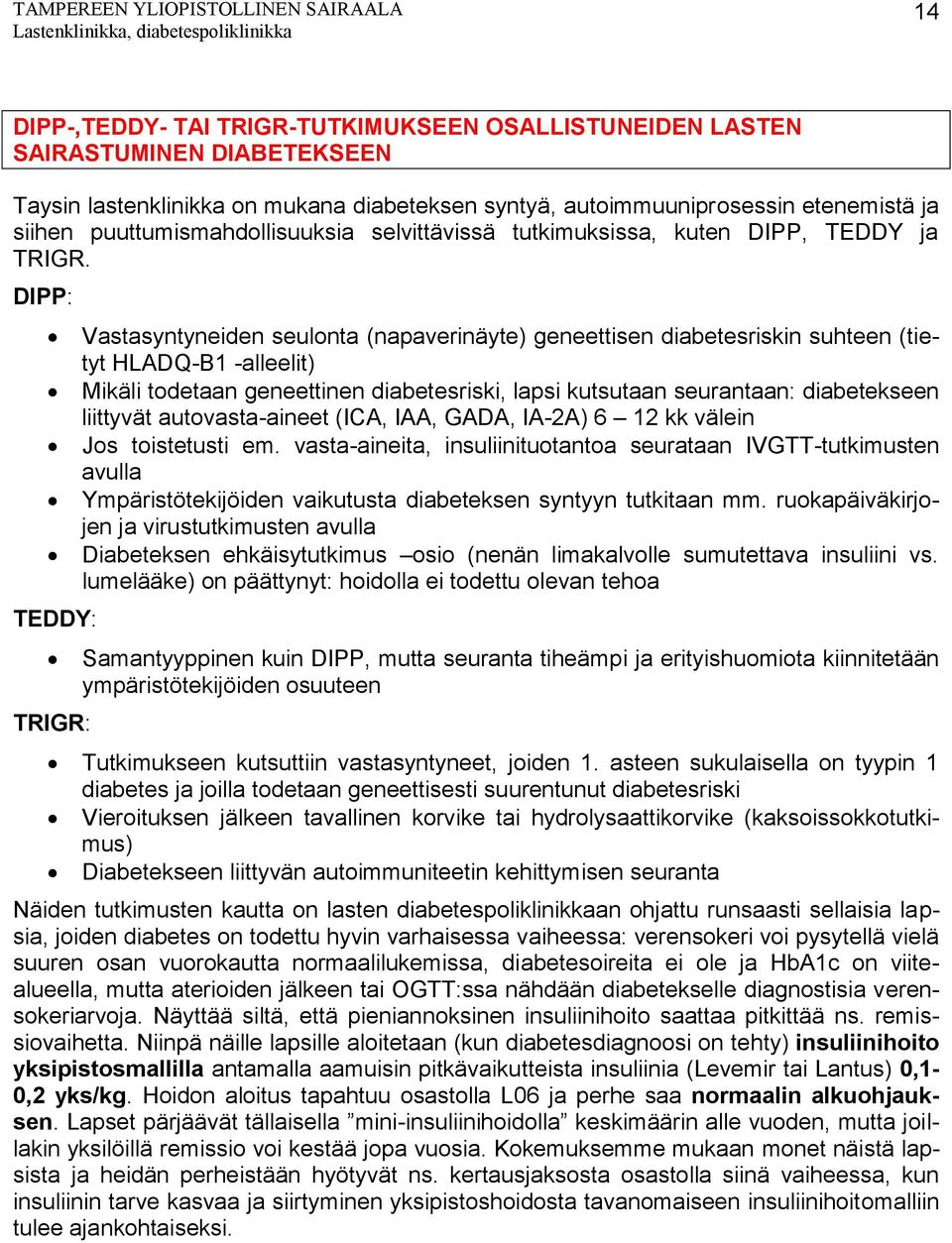 DIPP: TEDDY: TRIGR: Vastasyntyneiden seulonta (napaverinäyte) geneettisen diabetesriskin suhteen (tietyt HLADQ-B1 -alleelit) Mikäli todetaan geneettinen diabetesriski, lapsi kutsutaan seurantaan: