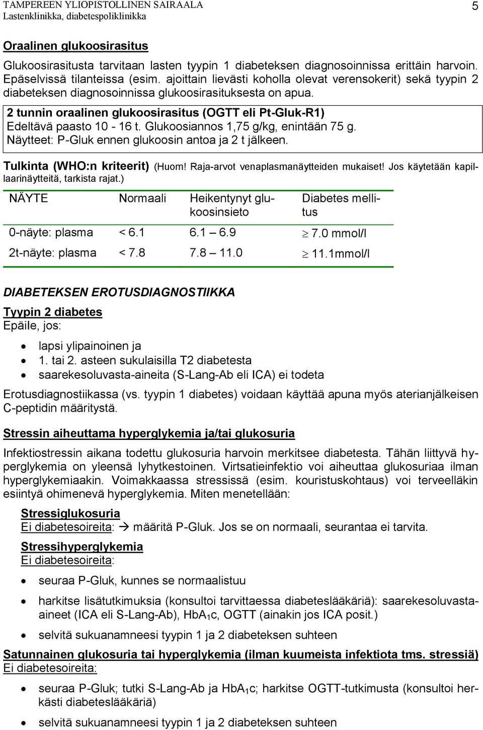 2 tunnin oraalinen glukoosirasitus (OGTT eli Pt-Gluk-R1) Edeltävä paasto 10-16 t. Glukoosiannos 1,75 g/kg, enintään 75 g. Näytteet: P-Gluk ennen glukoosin antoa ja 2 t jälkeen.