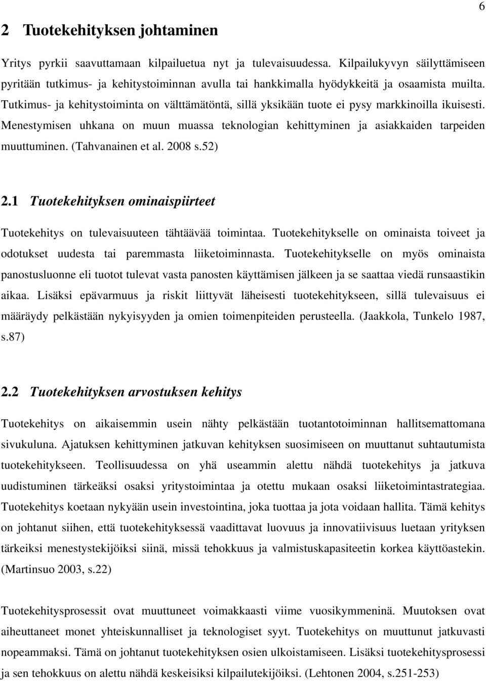 Tutkimus- ja kehitystoiminta on välttämätöntä, sillä yksikään tuote ei pysy markkinoilla ikuisesti. Menestymisen uhkana on muun muassa teknologian kehittyminen ja asiakkaiden tarpeiden muuttuminen.