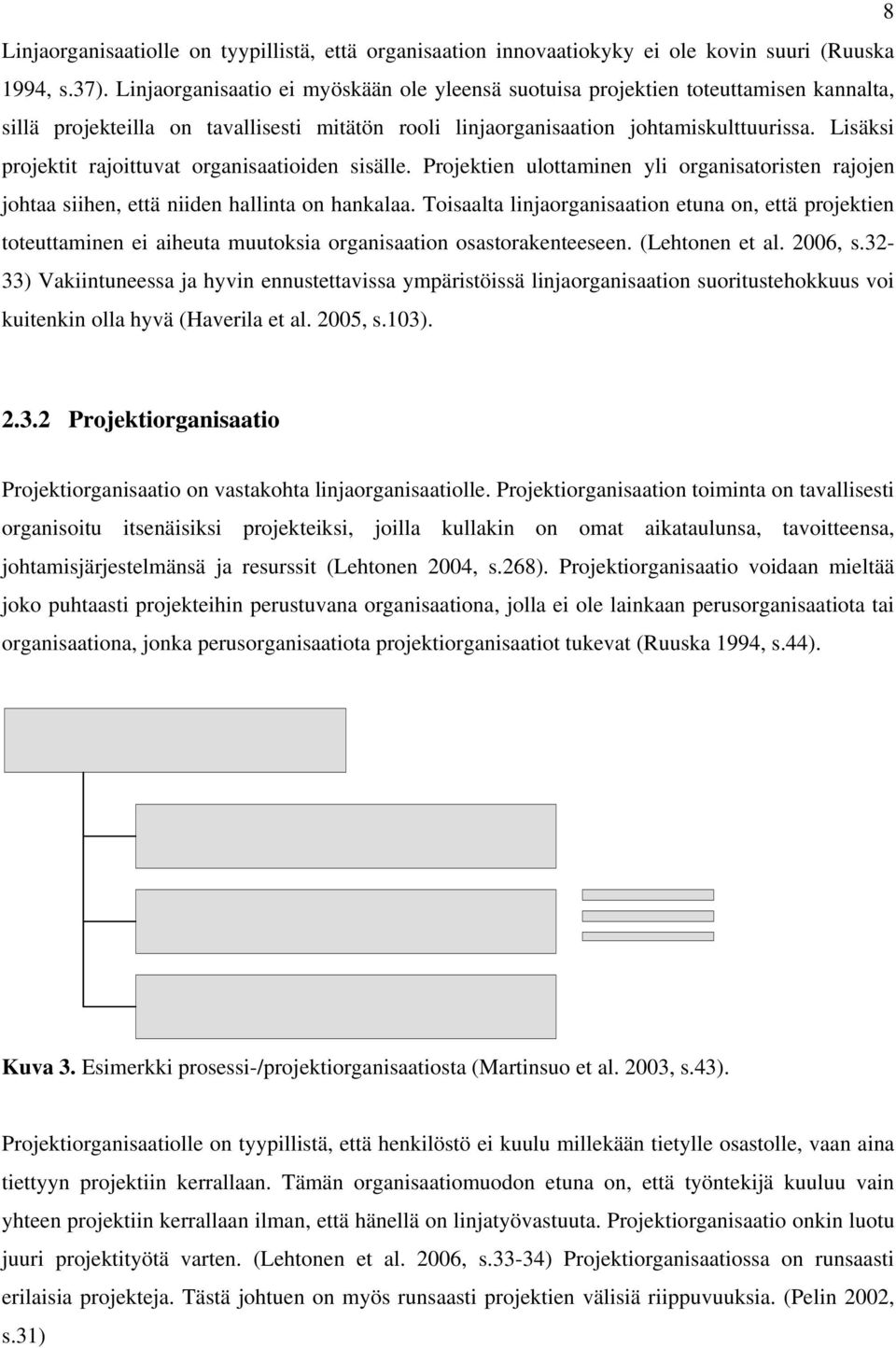 Lisäksi projektit rajoittuvat organisaatioiden sisälle. Projektien ulottaminen yli organisatoristen rajojen johtaa siihen, että niiden hallinta on hankalaa.