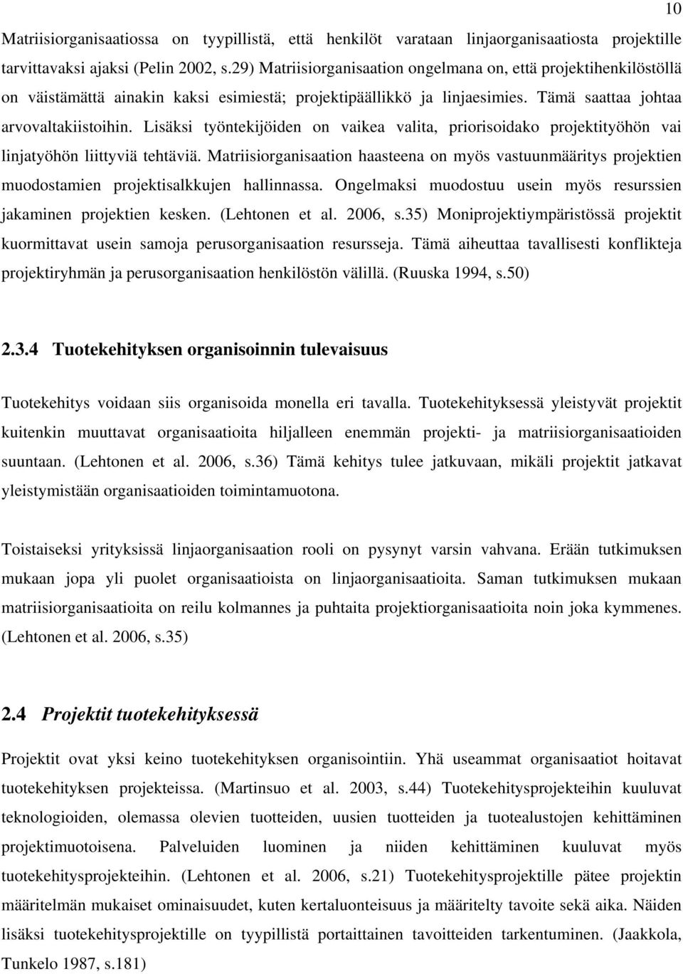 Lisäksi työntekijöiden on vaikea valita, priorisoidako projektityöhön vai linjatyöhön liittyviä tehtäviä.