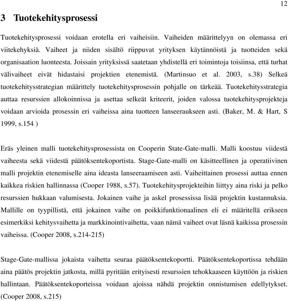 Joissain yrityksissä saatetaan yhdistellä eri toimintoja toisiinsa, että turhat välivaiheet eivät hidastaisi projektien etenemistä. (Martinsuo et al. 2003, s.