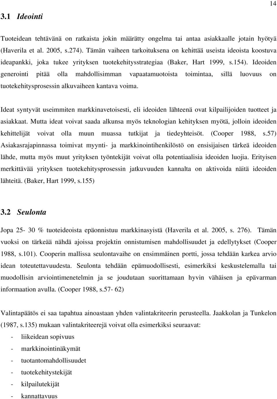 Ideoiden generointi pitää olla mahdollisimman vapaatamuotoista toimintaa, sillä luovuus on tuotekehitysprosessin alkuvaiheen kantava voima.