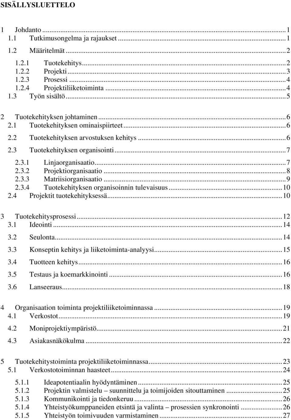 ..8 2.3.3 Matriisiorganisaatio...9 2.3.4 Tuotekehityksen organisoinnin tulevaisuus...10 2.4 Projektit tuotekehityksessä...10 3 Tuotekehitysprosessi...12 3.1 Ideointi...14 3.