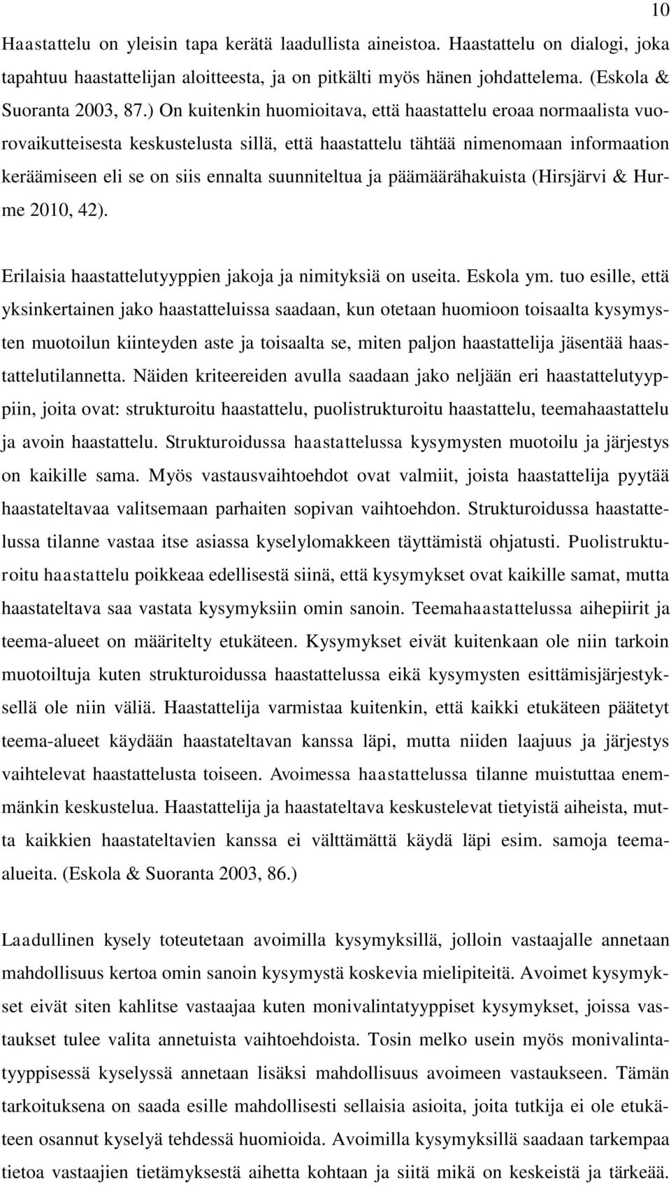 ja päämäärähakuista (Hirsjärvi & Hurme 2010, 42). Erilaisia haastattelutyyppien jakoja ja nimityksiä on useita. Eskola ym.
