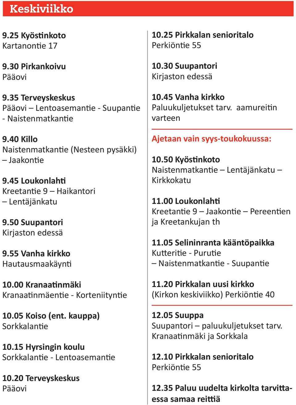 15 Hyrsingin koulu Sorkkalantie - Lentoasemantie 10.20 Terveyskeskus 10.25 Pirkkalan senioritalo 10.30 Suupantori 10.45 Vanha kirkko Paluukuljetukset tarv.