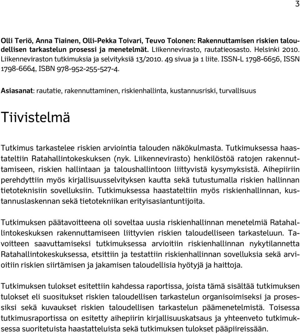 Asiasanat: rautatie, rakennuttaminen, riskienhallinta, kustannusriski, turvallisuus Tiivistelmä Tutkimus tarkastelee riskien arviointia talouden näkökulmasta.