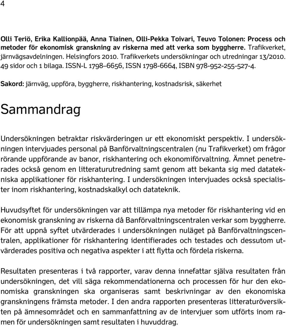 Sakord: järnväg, uppföra, byggherre, riskhantering, kostnadsrisk, säkerhet Sammandrag Undersökningen betraktar riskvärderingen ur ett ekonomiskt perspektiv.