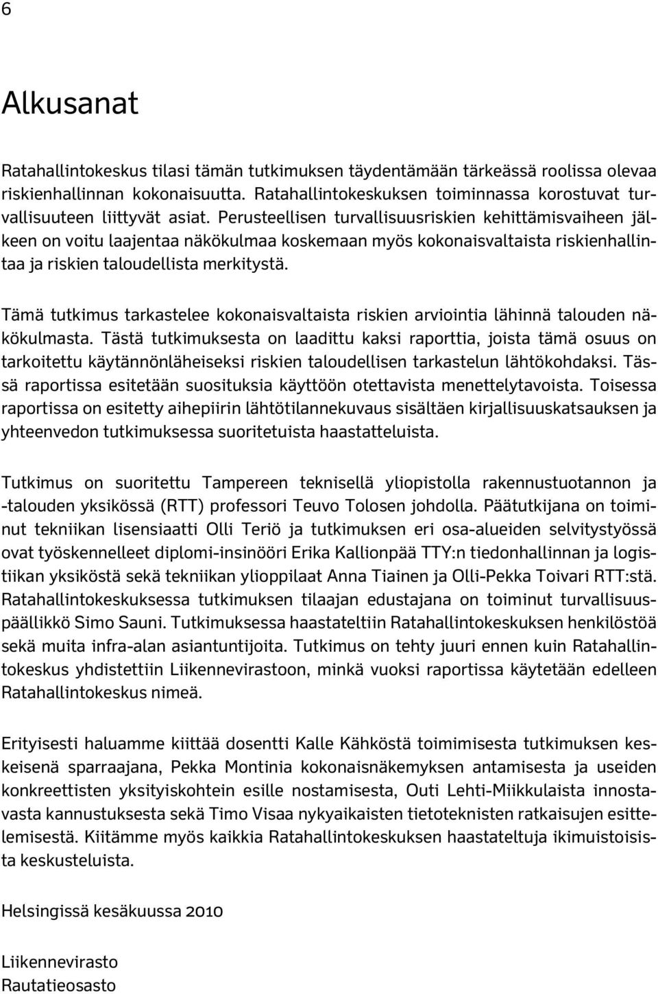 Perusteellisen turvallisuusriskien kehittämisvaiheen jälkeen on voitu laajentaa näkökulmaa koskemaan myös kokonaisvaltaista riskienhallintaa ja riskien taloudellista merkitystä.