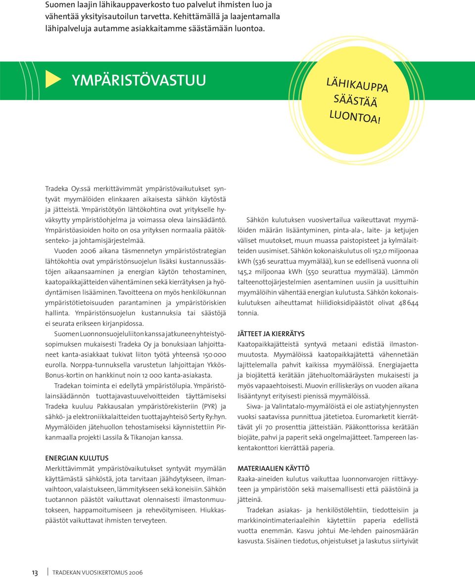 Ympäristötyön lähtökohtina ovat yritykselle hyväksytty ympäristöohjelma ja voimassa oleva lainsäädäntö. Ympäristöasioiden hoito on osa yrityksen normaalia päätöksenteko- ja johtamisjärjestelmää.