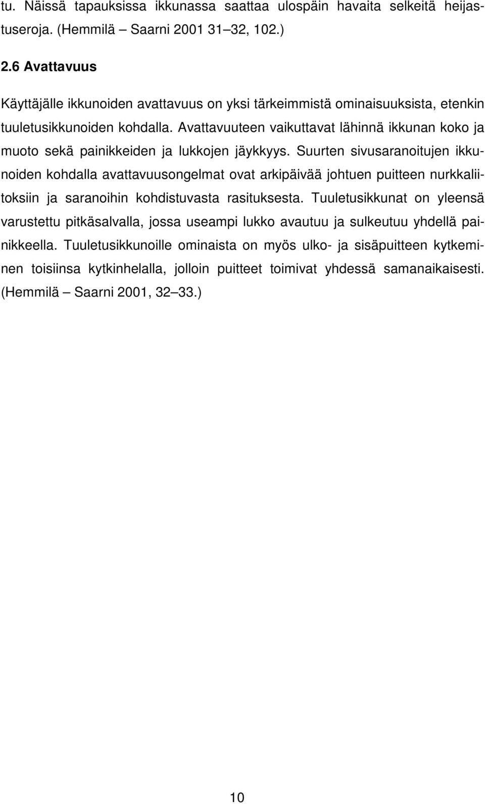 Avattavuuteen vaikuttavat lähinnä ikkunan koko ja muoto sekä painikkeiden ja lukkojen jäykkyys.