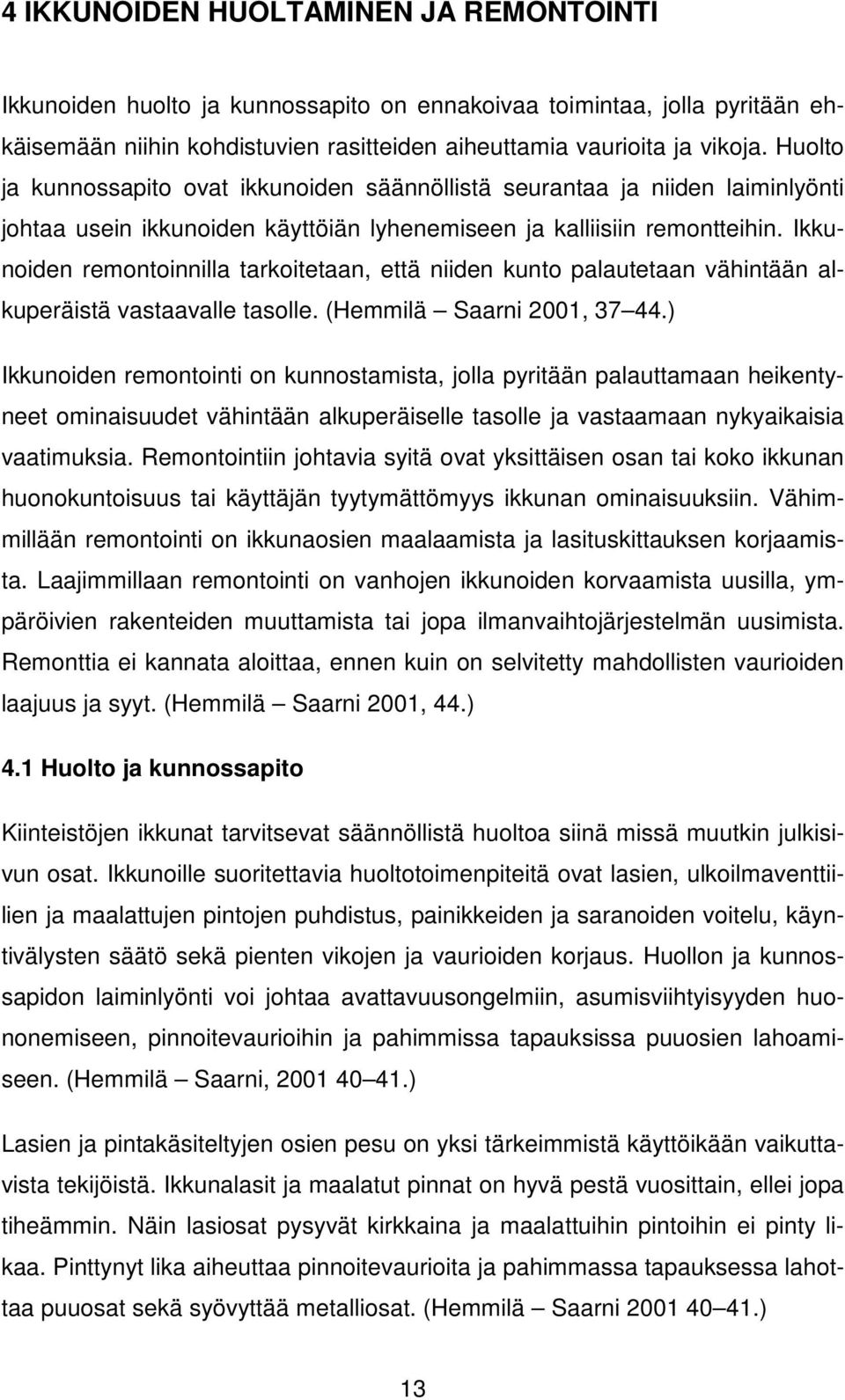 Ikkunoiden remontoinnilla tarkoitetaan, että niiden kunto palautetaan vähintään alkuperäistä vastaavalle tasolle. (Hemmilä Saarni 2001, 37 44.