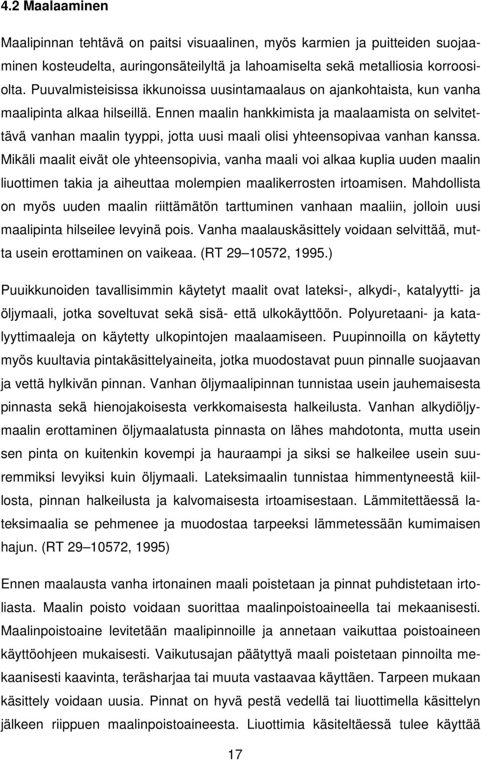 Ennen maalin hankkimista ja maalaamista on selvitettävä vanhan maalin tyyppi, jotta uusi maali olisi yhteensopivaa vanhan kanssa.