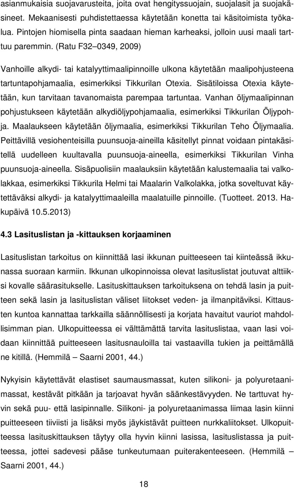 (Ratu F32 0349, 2009) Vanhoille alkydi- tai katalyyttimaalipinnoille ulkona käytetään maalipohjusteena tartuntapohjamaalia, esimerkiksi Tikkurilan Otexia.