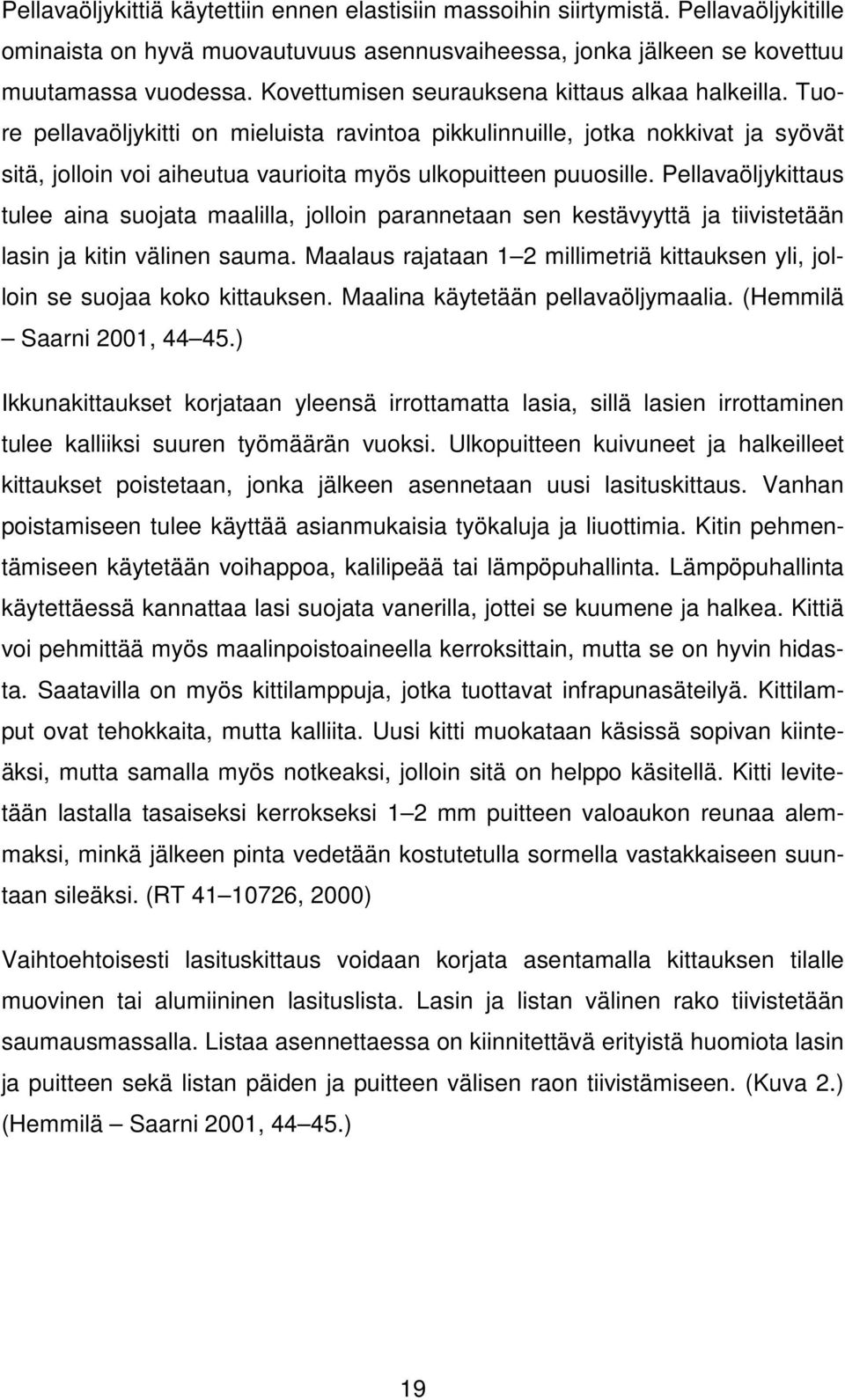 Tuore pellavaöljykitti on mieluista ravintoa pikkulinnuille, jotka nokkivat ja syövät sitä, jolloin voi aiheutua vaurioita myös ulkopuitteen puuosille.