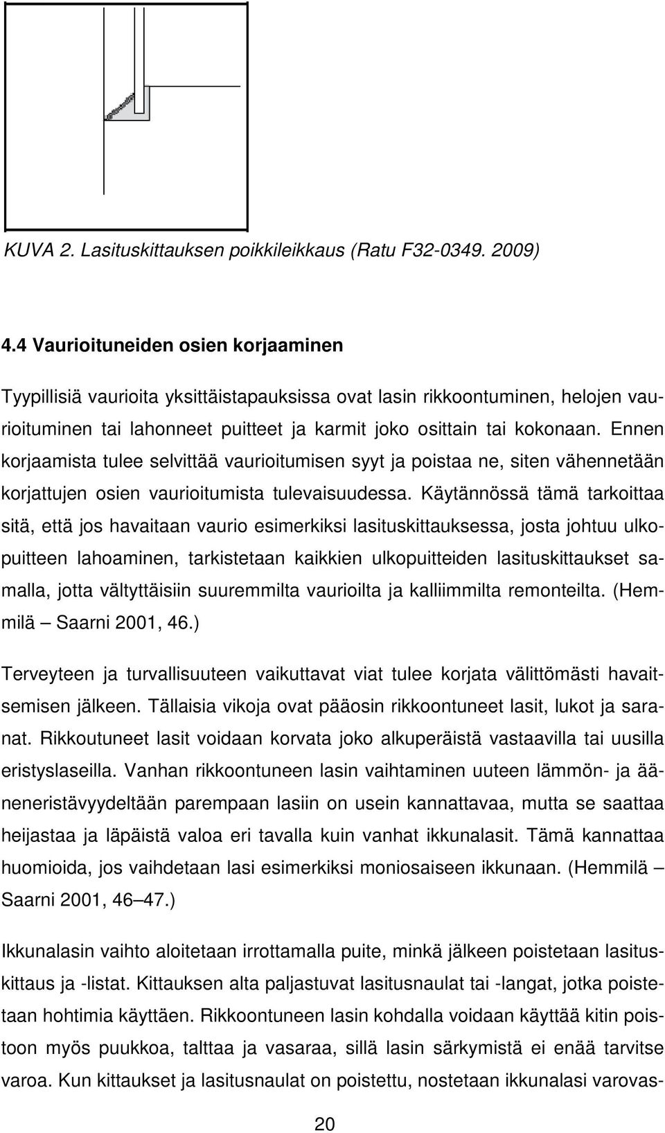 Ennen korjaamista tulee selvittää vaurioitumisen syyt ja poistaa ne, siten vähennetään korjattujen osien vaurioitumista tulevaisuudessa.