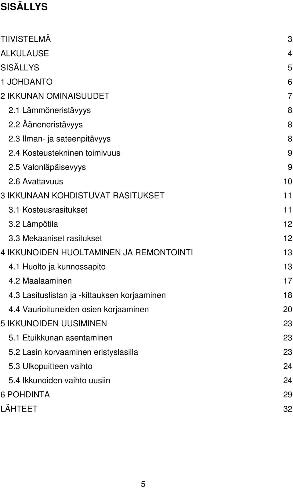 3 Mekaaniset rasitukset 12 4 IKKUNOIDEN HUOLTAMINEN JA REMONTOINTI 13 4.1 Huolto ja kunnossapito 13 4.2 Maalaaminen 17 4.3 Lasituslistan ja -kittauksen korjaaminen 18 4.